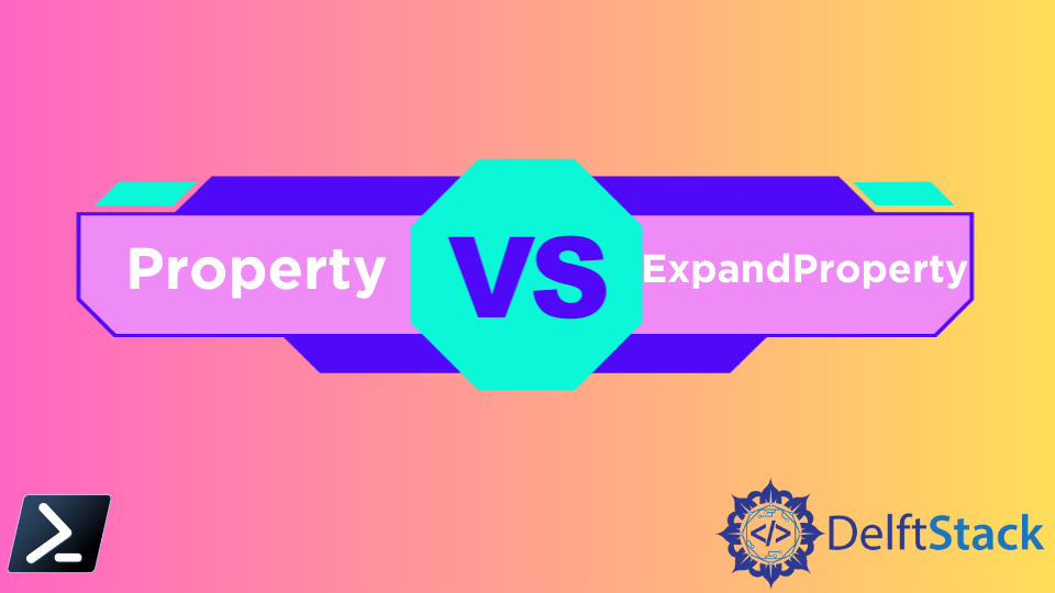 PowerShell 中的属性 Property 与 ExpandProperty